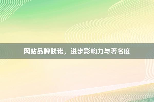 网站品牌践诺，进步影响力与著名度